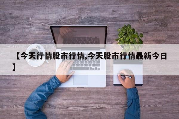 【今天行情股市行情,今天股市行情最新今日】